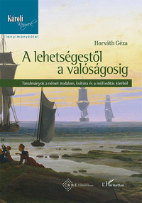 Horváth Géza: A lehetségestől a valóságosig - Tanulmányok a német irodalom, kultúra és a műfordítás köréből -  (Könyv)