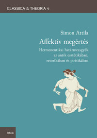 Simon Attila: Affektív megértés - Hermeneutikai határmezsgyék az antik esztétikában, retorikában és poétikában -  (Könyv)