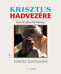Koncz Éva, Szenyán Erzsébet: Krisztus hadvezére - Szent II. János Pál életrajza, 4. kötet -  (Könyv)