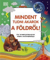 Mindent tudni akarok a Földről! - Kis természetbúvárok képes enciklopédiája -  (Könyv)