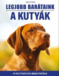 Géczi Zoltán: Legjobb barátaink a kutyák - 51 kutyafajta bemutatása -  (Könyv)