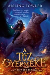 Aisling Fowler: A tűz gyermeke - Tucat és a jég birodalma -  (Könyv)