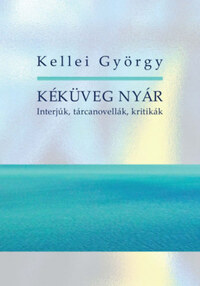 Kellei György: Kéküveg nyár - Interjúk, tárcanovellák, kritikák -  (Könyv)