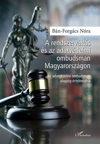 Bán-Forgács Nóra: A rendszerváltás és az adatvédelmi ombudsman Magyarországon - Az adatvédelmi ombudsman alapjog-értelmezése -  (Könyv)