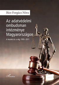 Bán-Forgács Nóra: Az adatvédelmi ombudsman intézménye Magyarországon - A kezdet és a vég 1995-2011 -  (Könyv)