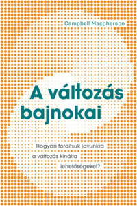 Campbell Macpherson: A változás bajnokai - Hogyan fordítsuk javunkra a változás kínálta lehetőségeket? -  (Könyv)
