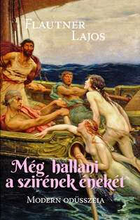 Flautner Lajos: Még hallani a szirének énekét - modern odüsszeia -  (Könyv)