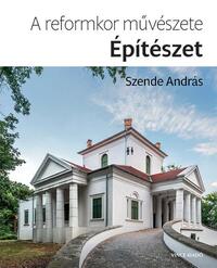 Szende András: A reformkor művészete: Építészet -  (Könyv)