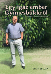 Stein Zsuzsa: Egy igaz ember Gyimesbükkről - Aki a pápával is találkozott -  (Könyv)