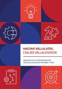 Magyar vállalatok, családi vállalkozások - Megmutatjuk a feltörekvő magyar középvállalkozások sikerének titkait -  (Könyv)