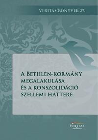 A Bethlen-kormány megalakulása és a konszolidáció szellemi háttere -  (Könyv)