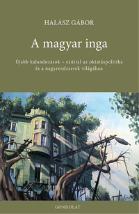 Halász Gábor: A magyar inga - Újabb kalandozások - ezúttal az oktatáspolitika és a nagyrendszerek világában -  (Könyv)
