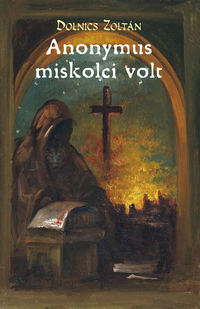 Dolnics Zoltán: Anonymus miskolci volt -  (Könyv)