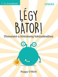 Poppy O'neill: Légy bátor! - Útmutató a félénkség leküzdéséhez -  (Könyv)