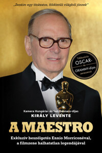Király Levente: A Maestro - Ennio Morricone - Exkluzív beszélgetés Ennio Morriconéval, a filmzene halhatatlan legendájával -  (Könyv)