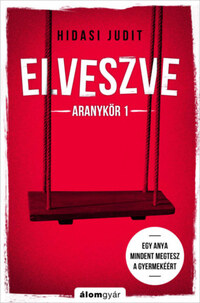 Hidasi Judit: Elveszve - Aranykör 1 - Egy anya mindent megtesz a gyermekéért -  (Könyv)