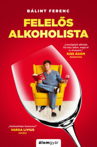 Bálint Ferenc: Felelős alkoholista - Túlélési tanácsok világjárvány esetére -  (Könyv)