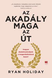 Ryan Holiday: Az akadály maga az út - Hogyan diadalmaskodjunk a megpróbáltatások felett? -  (Könyv)