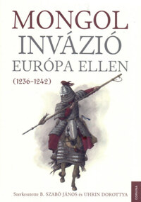 B. Szabó János, Uhrin Dorottya: Mongol invázió Európa ellen (1236-1242) -  (Könyv)