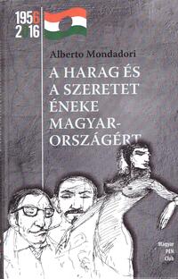 Alberto Mondadori: A harag és a szeretet éneke Magyarországért -  (Könyv)