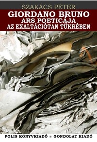 Szakács Péter, Dávid Gyula[szerk.]: Giordao Bruno ars poeticája az exaltációtan tükrében -  (Könyv)