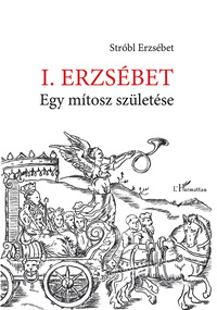Stróbl Erzsébet: I. Erzsébet - Egy mítosz születése -  (Könyv)