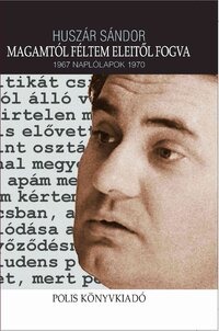 Huszár Sándor, Csapody Miklós[szerk.]: Magamtól féltem elejitől fogva -  (Könyv)