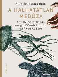 Nicklas Brendborg: A halhatatlan medúza - A természet titkai, avagy hogyan éljünk akár száz évig -  (Könyv)