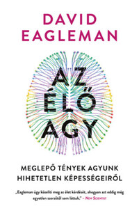 David Eagleman: Az élő agy - Meglepő tények agyunk hihetetlen képességeiről -  (Könyv)