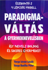 Varga Istvánlászló, Varga Bonifác Péter: Paradigmaváltás a gyermeknevelésben - Így nevelj boldog és sikeres gyermeket -  (Könyv)