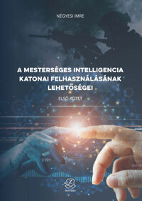 Négyesi Imre: A mesterséges intelligencia katonai felhasználásának lehetőségei -  (Könyv)