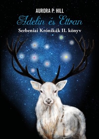 Aurora P. Hill: Adelin és Ettran - Serbeniai Krónikák II. könyv -  (Könyv)