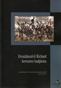 Oroszlánszívű Richard keresztes hadjárata - A zarándokok útja és Richard király tettei című krónikából -  (Könyv)