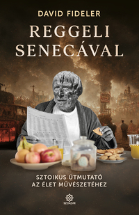 David Fideler: Reggeli Senecával - Sztoikus útmutató az élet művészetéhez -  (Könyv)