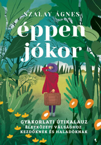 Szalay Ágnes: Éppen jókor - Gyakorlati útikalauz életközepi válsághoz kezdőknek és haladóknak -  (Könyv)