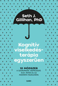 Seth J. Gillihan: Kognitív viselkedésterápia egyszerűen - 10 módszer a szorongás, depresszió, düh, pánik és az aggódás kezelésére -  (Könyv)