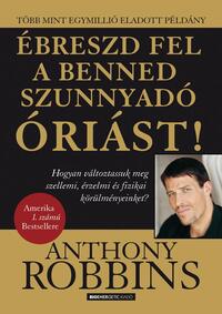 Anthony Robbins: Ébreszd fel a benned szunnyadó óriást! - Hogyan változtassuk meg szellemi, érzelmi és fizikai körülményeinket? -  (Könyv)