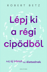 Robert Betz: Lépj ki a régi cipődből - Adj új irányt az életednek -  (Könyv)