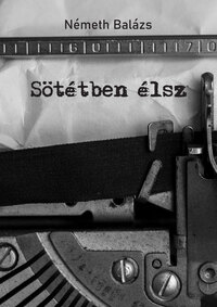 Németh Balázs: Sötétben élsz -  (Könyv)