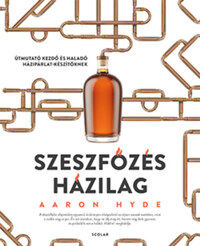Aaron Hyde: Szeszfőzés házilag - Útmutató kezdő és haladó házipárlat-készítőknek -  (Könyv)