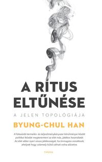 Han Byung-Chul: A rítus eltűnése - A jelen topológiája -  (Könyv)
