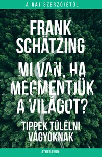 Frank Schätzing: Mi van, ha megmentjük a világot? - Tippek túlélni vágyóknak -  (Könyv)