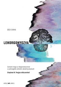 Deb Dana: Lehorgonyozva - Ismerd meg az idegrendszered a polivagális elmélet alkalmazásával! -  (Könyv)