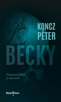 Koncz Péter: Becky - Történetek okról és okozatról -  (Könyv)