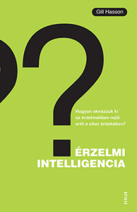 Gill Hasson: Érzelmi intelligencia - Hogyan aknázzuk ki az érzelmekben rejlő erőt a siker érdekében? -  (Könyv)