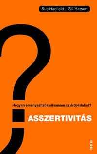 Gill Hasson, Sue Hadfield: Asszertivitás - Hogyan érvényesítsük sikeresen az érdekeinket? -  (Könyv)