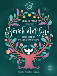 Bajzáth Mária: Kerek élet fája - Jeles napok mesekalendáriuma -  (Könyv)