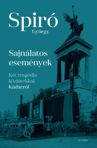 Spiró György: Sajnálatos események - Két tragédia közjátékkal Kádárról -  (Könyv)