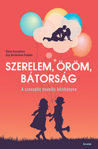 Raisa Cacciatore, Erja Korteniemi-Poikela: Szerelem, öröm, bátorság - A szexuális nevelés kézikönyve -  (Könyv)