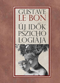 Gustave le Bon: Új idők pszichológiája -  (Könyv)
